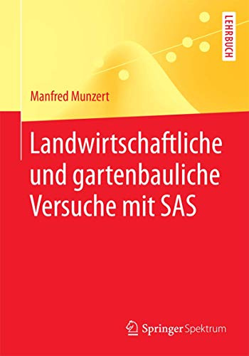 Landwirtschaftliche und gartenbauliche Versuche mit SAS: Mit 50 Programmen, 169 Tabellen und 18 Abbildungen (Springer-Lehrbuch)