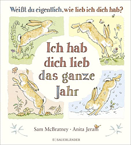 Weißt du eigentlich, wie lieb ich dich hab? Ich hab dich lieb das ganze Jahr: Jahreszeitenbuch für Kinder ab 4 Jahren │ Ein besonderes Geschenk zu Ostern, Geburtstag oder Kindergartenstart