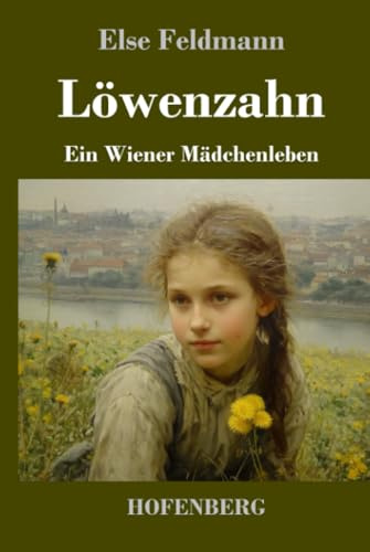 Löwenzahn: Ein Wiener Mädchenleben