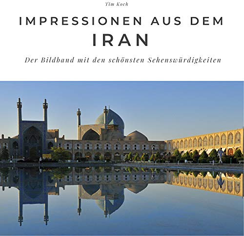 Impressionen aus dem Iran: Der Bildband mit den schönsten Sehenswürdigkeiten: Der Bildband mit den schönsten Sehenswürdigkeiten. Sonderausgabe, verfügbar nur bei Amazon