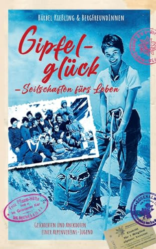 Gipfelglück, Seilschaften für's Leben: Geschichten einer Alpenvereins-Jugend