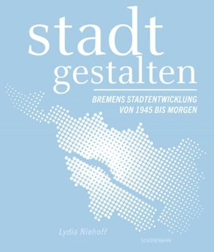 stadt gestalten – Bremens Stadtentwicklung von 1945 bis Morgen
