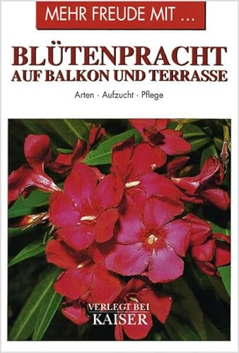 Mehr Freude mit … Blütenpracht auf Balkon und Terrasse: Arten • Aufzucht • Pflege