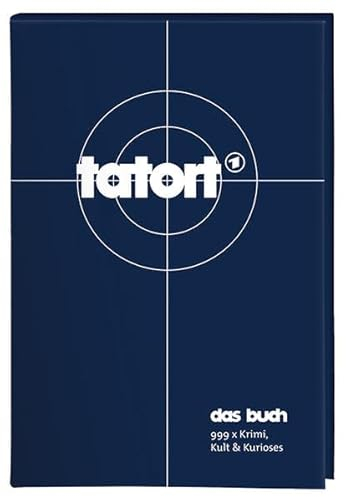 Tatort - Das Buch: 999 x Krimi, Kult & Kurioses
