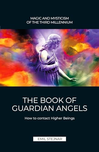 The Book of Guardian Angels | MAGIC AND MYSTICISM OF THE THIRD MILLENNIUM: How to contact Higher Beings