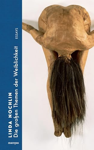 Die großen Themen der Weiblichkeit: Essays 2000-2015