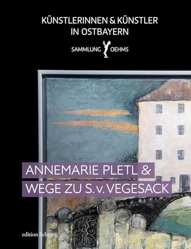 Annemarie Pletl: Wege zu Siegfried von Vegesack (Künstlerinnen und Künstler in Ostbayern: Sammlung Oehms)