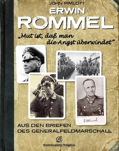 Erwin Rommel - Mut ist, daß man die Angst überwindet: Aus den Briefen des Generalfeldmarshalls
