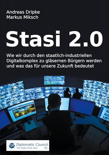 Stasi 2.0: Wie wir durch den staatlich-industriellen Digitalkomplex zu gläsernen Bürgern werden und was das für unsere Zukunft bedeutet