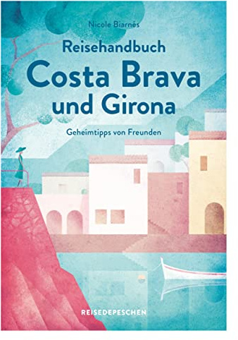 Reisehandbuch Costa Brava und Girona: Geheimtipps von Freunden