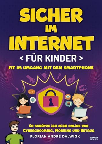Sicher im Internet für Kinder: Fit im Umgang mit dem Smartphone – So schütze ich mich online vor Cybergrooming, Mobbing und Betrug
