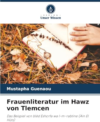 Frauenliteratur im Hawz von Tlemcen: Das Beispiel von blèd Eshorfa wa l-m-rabtine (Ain El Hûts)