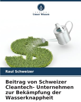 Beitrag von Schweizer Cleantech- Unternehmen zur Bekämpfung der Wasserknappheit