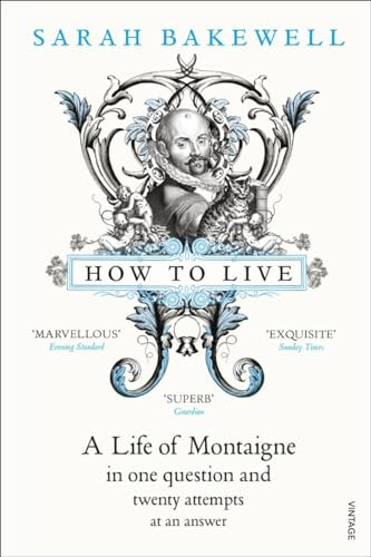 How to Live: A Life of Montaigne in One Question and Twenty Attempts at an Answer