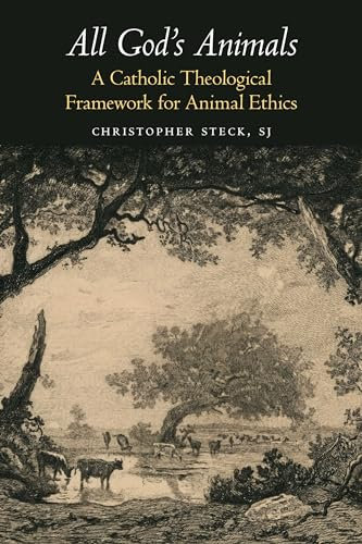 All God's Animals: A Catholic Theological Framework for Animal Ethics (Moral Traditions series)