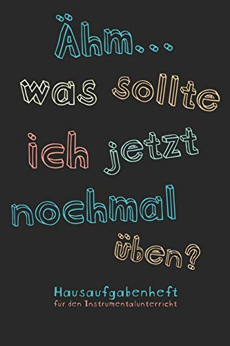 Ähm...was sollte ich jetzt nochmal üben? Hausaufgabenheft für den Instrumentalunterricht: Notizbuch Notenheft für Musikschule Musikunterricht I Für ... 100 Seiten inkl. Notenlinien und Übeplan