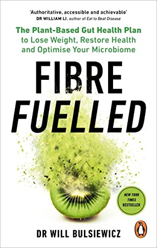 Fibre Fuelled: The Bestselling Plant-Based Gut Health Plan to Lose Weight, Restore Health and Optimise Your Microbiome