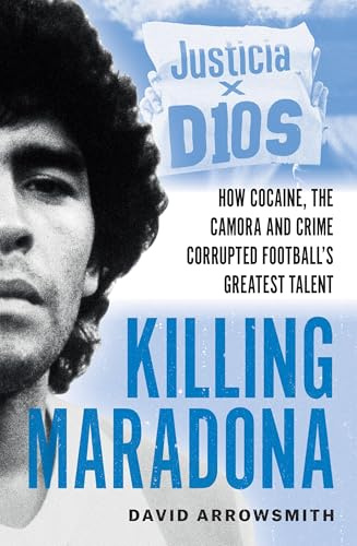Killing Maradona: How cocaine, the Camorra, cartels and crime corrupted football's greatest talent
