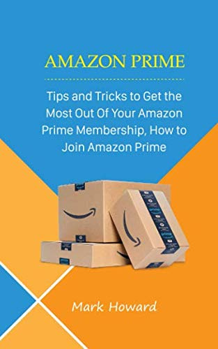 Amazon Prime: Tips and Tricks to Get the Most Out Of Your Amazon Prime Membership, How to Join Amazon Prime