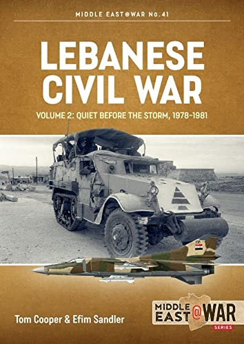 Lebanese Civil War: Volume 2: Quiet Before the Storm, 1978-1981 (MiddleEast@War)