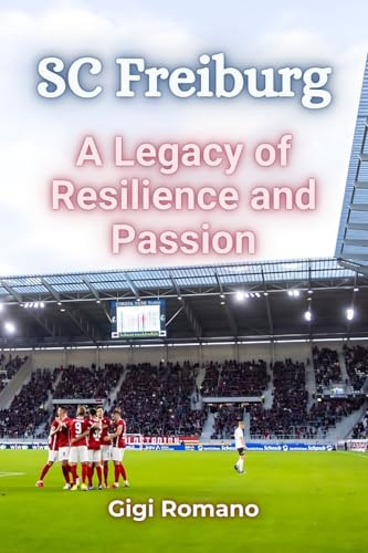 SC Freiburg: A Legacy of Resilience and Passion