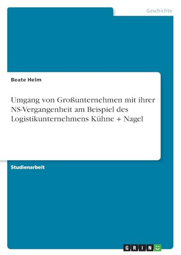 Umgang von Großunternehmen mit ihrer NS-Vergangenheit am Beispiel des Logistikunternehmens Kühne + Nagel