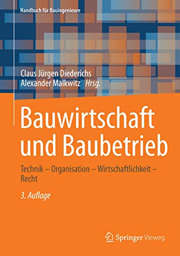 Bauwirtschaft und Baubetrieb: Technik – Organisation – Wirtschaftlichkeit – Recht (Handbuch für Bauingenieure)
