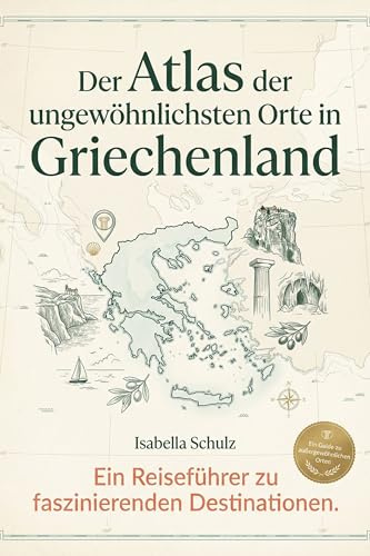 Der Atlas der ungewöhnlichsten Orte in Griechenland: Ein Reiseführer zu faszinierenden Destinationen. Der ultimative Guide für Entdecker und ... perfekte Geschenk für Griechenland-Liebhaber