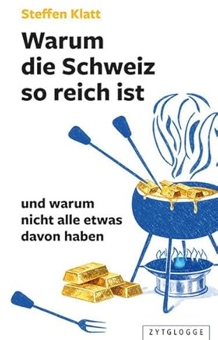Warum die Schweiz so reich ist: und warum nicht alle etwas davon haben