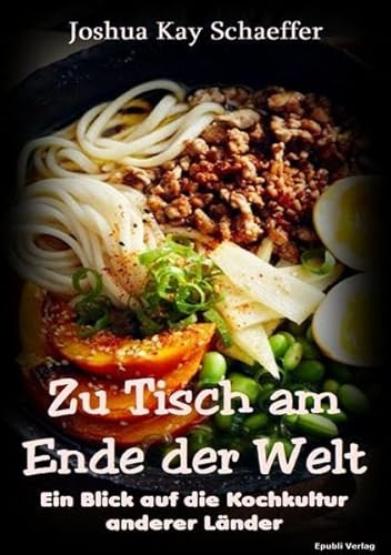 Zu Tisch am Ende der Welt: Ein Blick Auf Die Kochkultur Anderer Länder