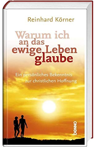 Warum ich an das ewige Leben glaube: Ein persönliches Bekenntnis zur christlichen Hoffnung