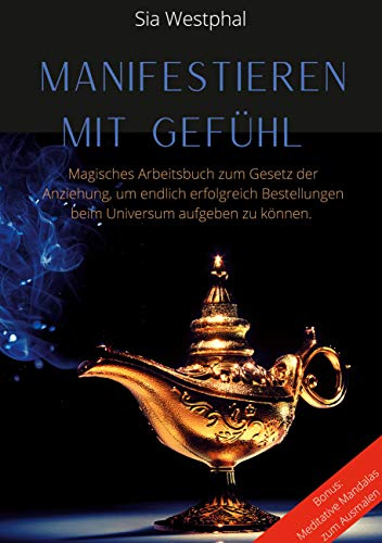 Manifestieren mit Gefühl: Magisches Arbeitsbuch zum Gesetz der Anziehung, um endlich erfolgreich Bestellungen beim Universum aufgeben zu können
