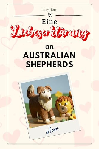Eine Liebeserklärung an Australian Shepherds - Die große Hommage - das perfekte Geschenk für Weihnachten und Geburtstag und jeden Anlass