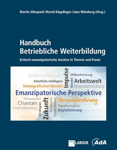 Handbuch Betriebliche Weiterbildung: Emanzipatorische Ansätze in Theorie und Praxis: Kritisch-emanzipatorische Ansätze in Theorie und Praxis