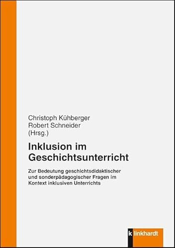 Inklusion im Geschichtsunterricht: Zur Bedeutung geschichtsdidaktischer und sonderpädagogischer Fragen im Kontext inklusiven Unterrichts