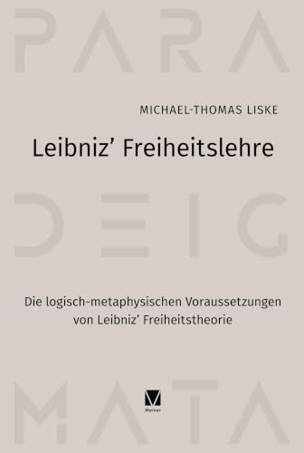 Leibniz’ Freiheitslehre: Die logisch-metaphysischen Voraussetzungen von Leibniz' Freiheitstheorie (Paradeigmata)