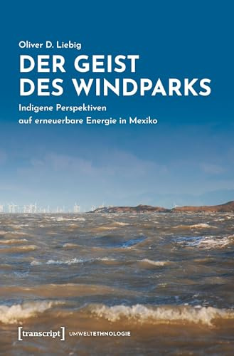 Der Geist des Windparks: Indigene Perspektiven auf erneuerbare Energie in Mexiko (UmweltEthnologie, Bd. 3)