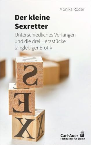Der kleine Sexretter: Unterschiedliches Verlangen und die drei Herzstücke langlebiger Erotik (Fachbücher für jede:n)