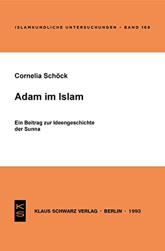 Adam im Islam: Ein Beitrag zur Ideengeschichte der Sunna (Islamkundliche Untersuchungen, 168, Band 168)