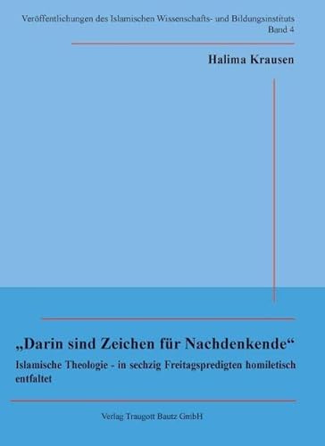 „Darin sind Zeichen für Nachdenkende“: Islamische Theologie - in sechzig Freitagspredigten homiletisch entfaltet (Veröffentlichungen des Islamischen Wissenschafts- und Bildungsinstituts)