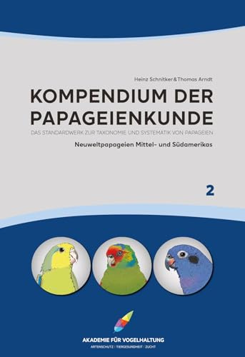 Kompendium der Papageienkunde Das Standardwerk zur Taxonomie und Systematik von Papageien: Band 2: Neuweltpapageien Mittel- und Südamerikas ... Kakadus und Afrikanische Großpapageien)