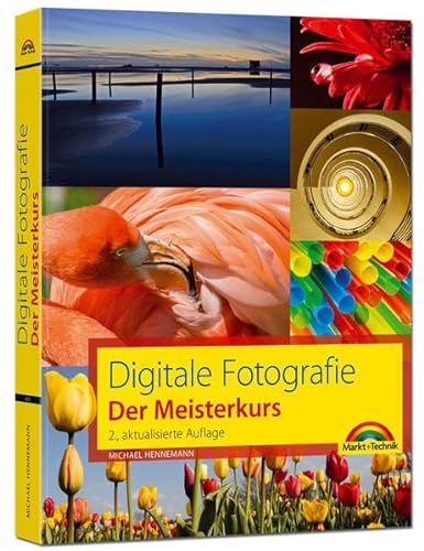 Digitale Fotografie - Der Meisterkurs: für Alle, die mehr aus Ihren Bildern machen wollen