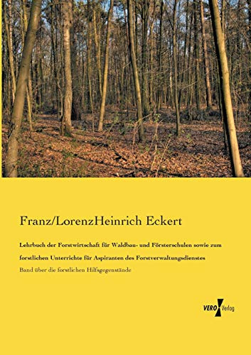 Lehrbuch der Forstwirtschaft fuer Waldbau- und Foersterschulen sowie zum forstlichen Unterrichte fuer Aspiranten des Forstverwaltungsdienstes: Band ... Band über die forstlichen Hilfsgegenstände