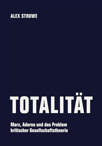Totalität: Marx, Adorno und das Problem kritischer Gesellschaftstheorie