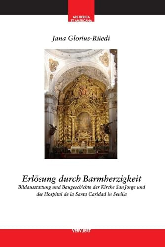 Erlösung durch Barmherzigkeit : Bildausstattung und Baugeschichte der Kirche San Jorge und des Hospital de la Santa Caridad in Sevilla (Ars Iberica et Americana)