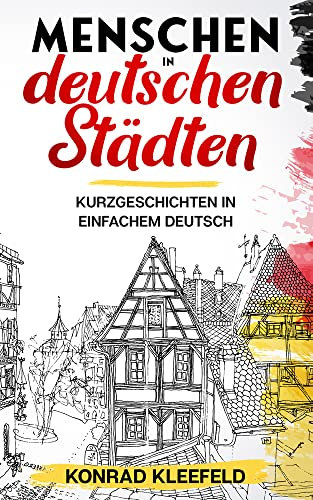 Menschen in deutschen Städten: Kurzgeschichten in einfachem Deutsch (Deutsch verstehen: Geschichten aus dem Alltag, Band 1)