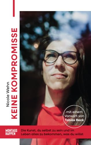 Keine Kompromisse: Die Kunst, du selbst zu sein und im Leben alles zu bekommen, was du willst