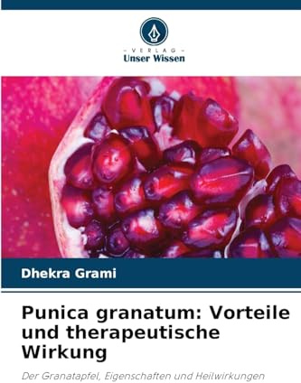 Punica granatum: Vorteile und therapeutische Wirkung: Der Granatapfel, Eigenschaften und Heilwirkungen