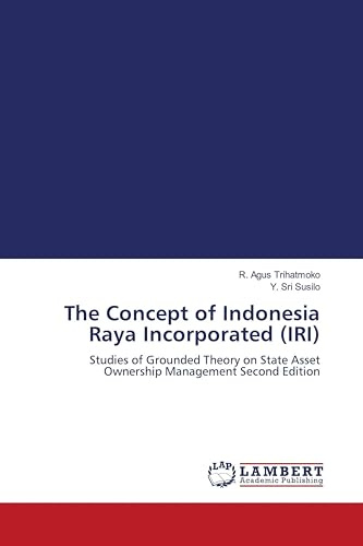 The Concept of Indonesia Raya Incorporated (IRI): Studies of Grounded Theory on State Asset Ownership Management Second Edition