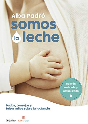 Somos la leche: Dudas, consejos y falsos mitos sobre la lactancia (Embarazo, bebé y crianza)